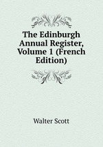 The Edinburgh Annual Register, Volume 1 (French Edition)