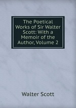 The Poetical Works of Sir Walter Scott: With a Memoir of the Author, Volume 2