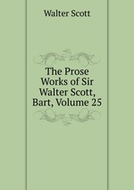 The Prose Works of Sir Walter Scott, Bart, Volume 25