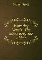 Waverley Novels: The Monastery. the Abbot