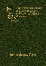 The Armed Neutralities of 1780 and 1800: A Collection of Official Documents
