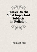 Essays On the Most Important Subjects in Religion