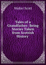 Tales of a Grandfather: Being Stories Taken from Scottish History