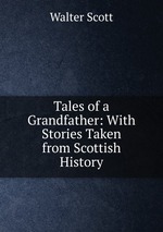 Tales of a Grandfather: With Stories Taken from Scottish History