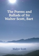 The Poems and Ballads of Sir Walter Scott, Bart