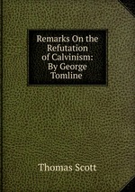 Remarks On the Refutation of Calvinism: By George Tomline