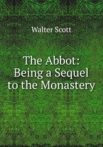 The Abbot: Being a Sequel to the Monastery