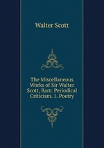 The Miscellaneous Works of Sir Walter Scott, Bart: Periodical Criticism. 1. Poetry