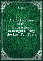 A Short Review of the Transactions in Bengal During the Last Ten Years