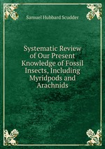 Systematic Review of Our Present Knowledge of Fossil Insects, Including Myridpods and Arachnids