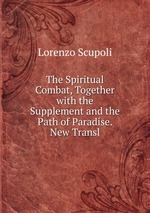 The Spiritual Combat, Together with the Supplement and the Path of Paradise. New Transl