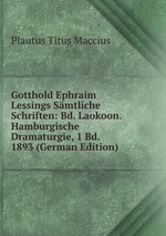 Gotthold Ephraim Lessings Smtliche Schriften: Bd. Laokoon. Hamburgische Dramaturgie, 1 Bd. 1893 (German Edition)