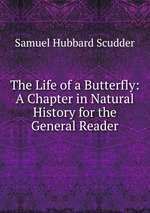 The Life of a Butterfly: A Chapter in Natural History for the General Reader