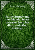Fanny Burney and her friends. Select passages from her diary and other writings;