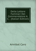Delle Lettere Familiari Del Commendatore A.C. . (Italian Edition)