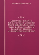 Gesammelte Schriften: Schiller`s Manen. Lieder Der Nacht. Balladen, Romanzen, Sagen Und Lieder. Alfons V. Lamartine`s Elegieen. Liedertafel (German Edition)