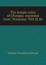 The temple coins of Olympia: reprinted from "Nomisma" VIII.IX.XI