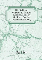Die Religion Unserer Klassiker: Lessing, Herder, Schiller, Goethe (German Edition)