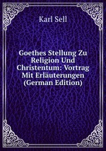 Goethes Stellung Zu Religion Und Christentum: Vortrag Mit Erluterungen (German Edition)