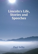 Lincoln`s Life, Stories and Speeches