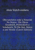 Obyvatelstvo esk a Nmeck Na Morav: Dle Okres Soudnch, Politickch a Volebnch, T Dle Mst, Mstys a asti Vesnic (Czech Edition)