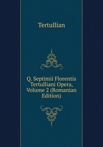 Q. Septimii Florentis Tertulliani Opera, Volume 2 (Romanian Edition)