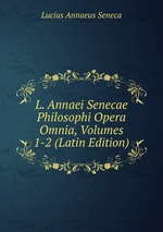 L. Annaei Senecae Philosophi Opera Omnia, Volumes 1-2 (Latin Edition)