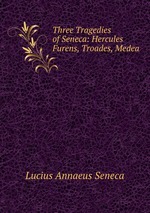 Three Tragedies of Seneca: Hercules Furens, Troades, Medea