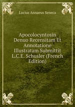 Apocolocyntosin Denuo Recensitam Et Annotatione Illustratam Submittit L.C.E. Schusler (French Edition)