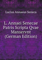 L. Annaei Senecae Patris Scripta Qvae Manservnt (German Edition)