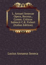 L. Annaei Senecae Opera, Recens., Comm. Criticos Subiecit C.R. Fickert (Italian Edition)