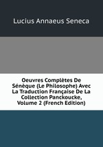 Oeuvres Compltes De Snque (Le Philosophe) Avec La Traduction Franaise De La Collection Panckoucke, Volume 2 (French Edition)