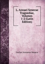 L. Annaei Senecae Tragoediae, Volumes 1-2 (Latin Edition)