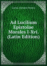 Ad Lucilium Epistolae Morales I-Xvi. (Latin Edition)
