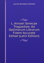 L. Annaei Senecae Tragoediae: Ad Optimorum Librorum Fidem Accurate Editae (Latin Edition)