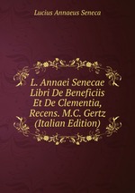 L. Annaei Senecae Libri De Beneficiis Et De Clementia, Recens. M.C. Gertz (Italian Edition)