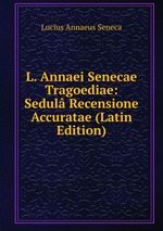 L. Annaei Senecae Tragoediae: Sedul Recensione Accuratae (Latin Edition)