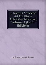 L. Annaei Senecae Ad Lucilium Epistolae Morales, Volume 2 (Latin Edition)