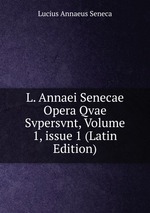 L. Annaei Senecae Opera Qvae Svpersvnt, Volume 1, issue 1 (Latin Edition)