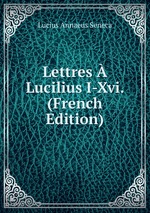 Lettres  Lucilius I-Xvi. (French Edition)