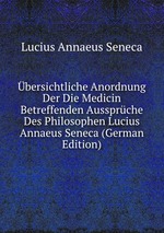 bersichtliche Anordnung Der Die Medicin Betreffenden Aussprche Des Philosophen Lucius Annaeus Seneca (German Edition)