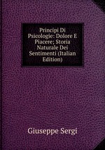 Principi Di Psicologie: Dolore E Piacere; Storia Naturale Dei Sentimenti (Italian Edition)