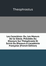 Les Caractres: Ou, Les Moeurs De Ce Sicle. Prcds Du Discours Sur Thophraste Et Suivis Du Discours  L`acadmie Franaise (French Edition)