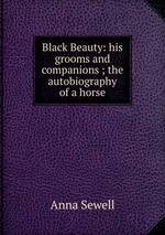 Black Beauty: his grooms and companions ; the autobiography of a horse