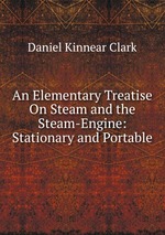 An Elementary Treatise On Steam and the Steam-Engine: Stationary and Portable