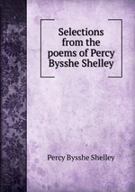 Selections from the poems of Percy Bysshe Shelley