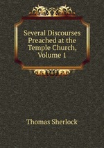 Several Discourses Preached at the Temple Church, Volume 1