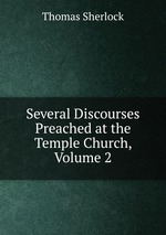 Several Discourses Preached at the Temple Church, Volume 2