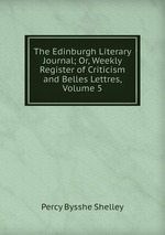The Edinburgh Literary Journal; Or, Weekly Register of Criticism and Belles Lettres, Volume 5