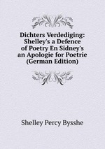 Dichters Verdediging: Shelley`s a Defence of Poetry En Sidney`s an Apologie for Poetrie (German Edition)